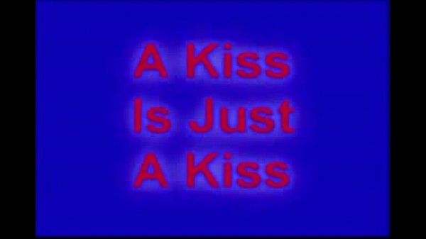 A kiss is Just A Kiss